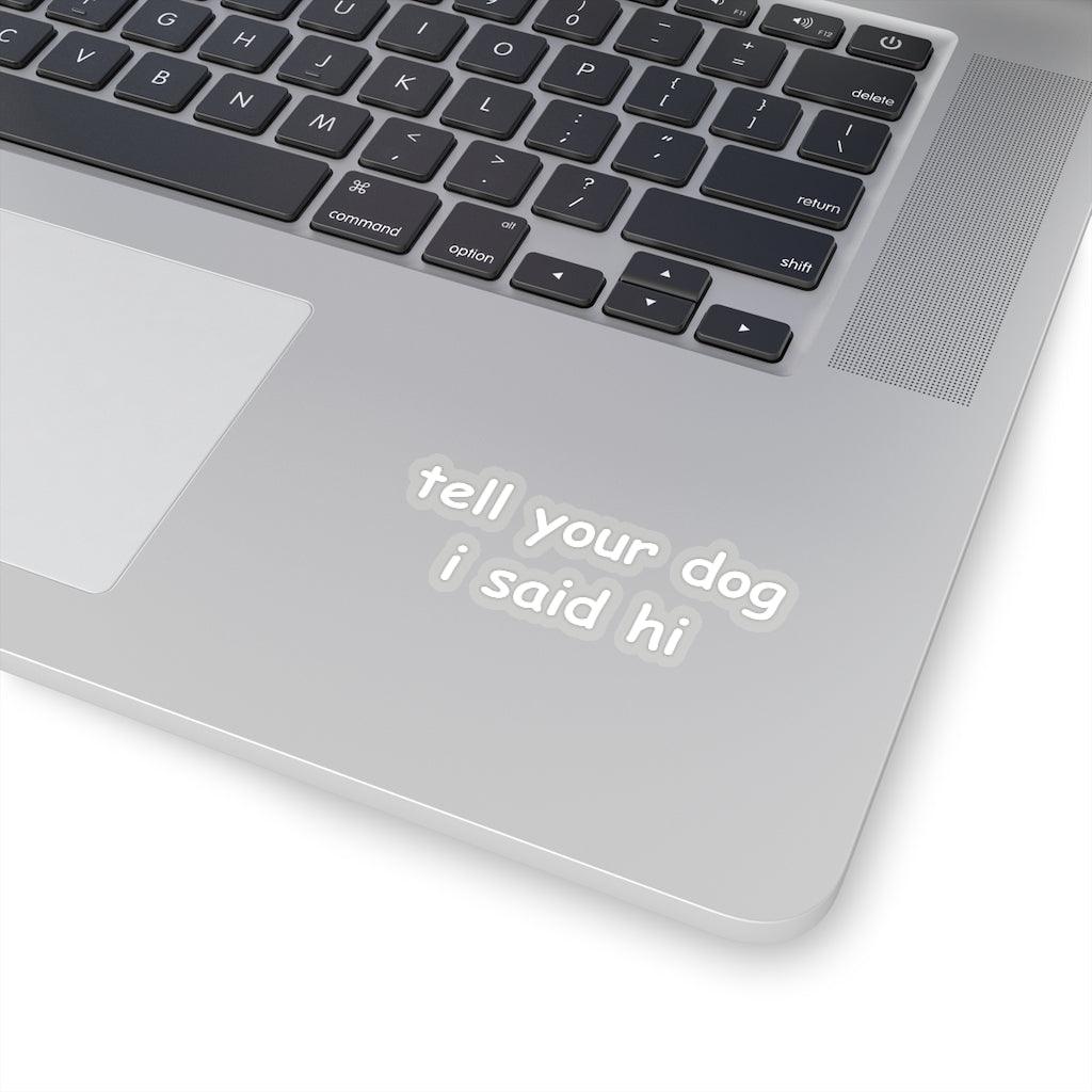 Tell Your Dog I Said Hi Sticker - Art Unlimited
