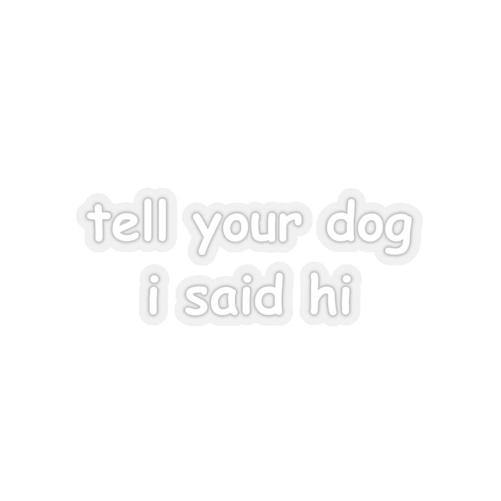 Tell Your Dog I Said Hi Sticker - Art Unlimited