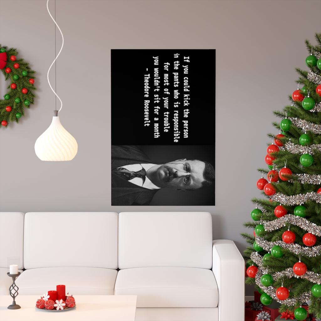 If You Could Kick The Person In The Pants Quote By Theodore Roosevelt Print Poster - Art Unlimited